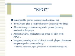 “RPG?” 
Innumerable games in many media since, but: 
You always play a single character (at any given time) 
Almost always