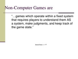 Non-Computer Games are 
 “…games which operate within a fixed system 
that requires players to understand them AS 
a system,