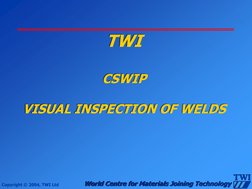 Copyright © 2004, TWI Ltd 
World Centre for Materials Joining Technology 
 
TWI  
 
CSWIP   
 
VISUAL INSPECTION OF WELDS