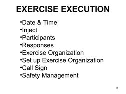 10
EXERCISE EXECUTION
•Date & Time 
•Inject
•Participants
•Responses
•Exercise Organization
•Set up Exercise Organization
•Ca