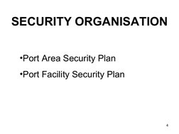 4
SECURITY ORGANISATION
•Port Area Security Plan
•Port Facility Security Plan
