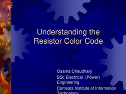 Understanding the 
Resistor Color Code 
Osama Chaudhary  
BSc Electrical  (Power) 
Engineering 
Comsats Institute of Informat