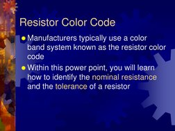 Resistor Color Code 
Manufacturers typically use a color 
band system known as the resistor color 
code 
Within this power