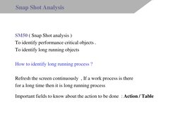 SM50 ( Snap Shot analysis ) 
To identify performance critical objects .  
To identify long running objects  
 
How to identif