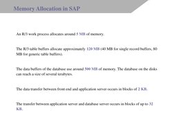 An R/3 work process allocates around 5 MB of memory.  
 
The R/3 table buffers allocate approximately 120 MB (40 MB for singl