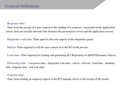 Response time:  
  Time from the receipt of a user request to the sending of a response ( measured on the application 
serv