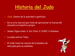 Historia del Judo 
 
•
Judo: Camino de la suavidad o gentileza 
 
•
Es un arte marcial que trata de aprovechar la fuerza del