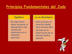 Principios Fundamentales del Judo 
Equilibrio 
• Es importante 
saber provocar el 
desequilibrio del 
cuerpo del 
adversario