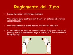 Reglamento del Judo 
•
Saludo de inicio y al final del combate 
 
•
Un combate dura cuatro minutos tanto en categoría femenin