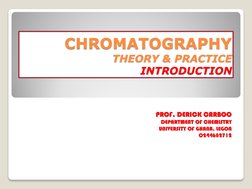 CHROMATOGRAPHY  
THEORY & PRACTICE 
INTRODUCTION PROF. DERICK CARBOO DEPARTMENT OF CHEMISTRY UNIVERSITY OF GHANA, LEGON O2446