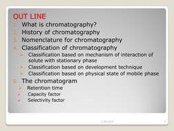 OUT LINE 
OUT LINE 
1. What is chromatography? 
2. History of chromatography 
3. Nomenclature for chromatography 
4. C