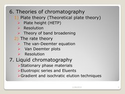 6. Theories of chromatography 
1) Plate theory (Theoretical plate theory) 

Plate height (HETP)  

Resolution 

Theory of