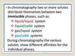 In chromatography two or more solutes 
distribute themselves between two 
immiscible phases, such as: 
 liquid/liquid  syst