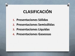 CLASIFICACIÓN
1. Presentaciones Sólidas
2. Presentaciones Semisólidas
3. Presentaciones Líquidas
4. Presentaciones Gaseosas
