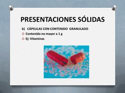 PRESENTACIONES SÓLIDAS
b)   CÁPSULAS CON CONTENIDO GRANULADO
O Contenido no mayor a 1 g
O Ej: Vitaminas
