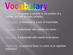 Monomial:  A number, a variable or the product of a 
number and one or more variables. 
Polynomial:  A monomial or a sum of m