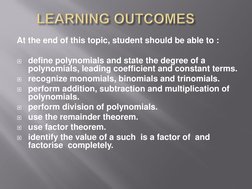 At the end of this topic, student should be able to : 
  
define polynomials and state the degree of a 
polynomials, leading