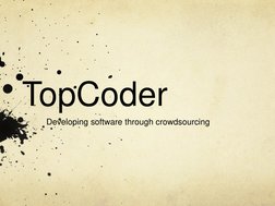 TopCoder 
 
Developing software through crowdsourcing 
