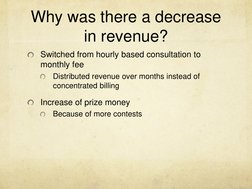 Why was there a decrease 
in revenue? 
Switched from hourly based consultation to 
monthly fee 
Distributed revenue over mont