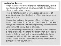 Assignable Causes: 
• When the observed variations are not statistically found 
due to random effects, it clearly points to t