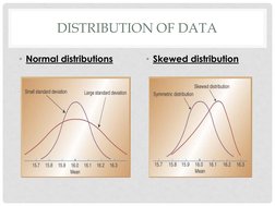 DISTRIBUTION OF DATA 
• Normal distributions 
 
• Skewed distribution 
 
