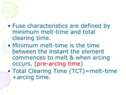 • Fuse characteristics are defined by 
minimum melt-time and total 
clearing time. 
• Minimum melt-time is the time 
between
