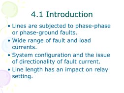 4.1 Introduction 
• Lines are subjected to phase-phase 
or phase-ground faults. 
• Wide range of fault and load 
currents. 
•