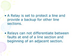 • A Relay is set to protect a line and 
provide a backup for other line 
sections. 
 
• Relays can not differentiate between