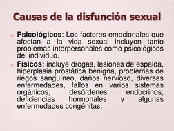 Causas de la disfunción sexual  
Psicológicos: Los factores emocionales que 
afectan a la vida sexual incluyen tanto 
proble