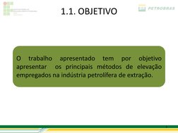 5 
1.1. OBJETIVO 
O 
trabalho 
apresentado 
tem 
por 
objetivo 
apresentar  os principais métodos de elevação 
empregados na