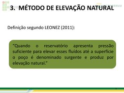 Definição segundo LEONEZ (2011): 
8 
3.  MÉTODO DE ELEVAÇÃO NATURAL 
“Quando 
o 
reservatório 
apresenta 
pressão 
suficiente