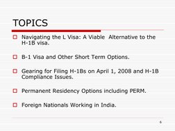 6 
TOPICS 
Navigating the L Visa: A Viable  Alternative to the 
H-1B visa. 
 
B-1 Visa and Other Short Term Options. 
 
Ge