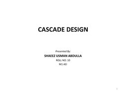 CASCADE DESIGN 
 
 
 
 
 
Presented By: 
SHAEEZ USMAN ABDULLA 
ROLL NO: 10 
M1 AEI 
1 
