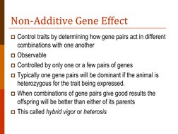 Non-Additive Gene Effect 
Control traits by determining how gene pairs act in different 
combinations with one another 
Obs