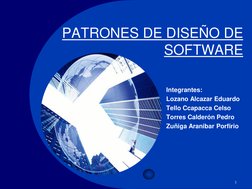 PATRONES DE DISEÑO DE 
SOFTWARE 
1 
Integrantes: 
Lozano Alcazar Eduardo 
Tello Ccapacca Celso 
Torres Calderón Pedro 
Zuñiga