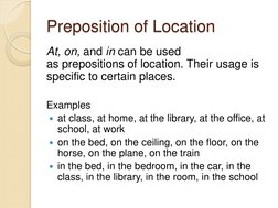 Preposition of Location 
At, on, and in can be used 
as prepositions of location. Their usage is 
specific to certain places.