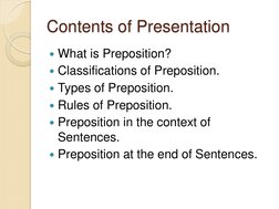 Contents of Presentation 
What is Preposition? 
Classifications of Preposition. 
Types of Preposition. 
Rules of Preposit