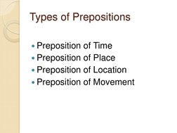 Types of Prepositions 
 
Preposition of Time 
Preposition of Place 
Preposition of Location 
Preposition of Movement 
