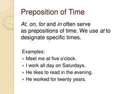 Preposition of Time 
At, on, for and in often serve 
as prepositions of time. We use at to 
designate specific times. 
 
Exam