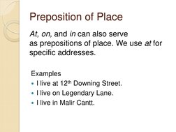 Preposition of Place 
At, on, and in can also serve 
as prepositions of place. We use at for 
specific addresses. 
 
Examples