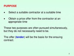 2 
PURPOSE 
 
 
Select a suitable contractor at a suitable time 
 
 
Obtain a price offer from the contractor at an  
appro