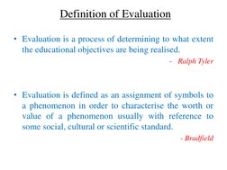 Definition of Evaluation 
• Evaluation is a process of determining to what extent 
the educational objectives are being reali