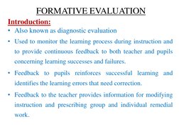 FORMATIVE EVALUATION  
Introduction: 
• Also known as diagnostic evaluation 
• Used to monitor the learning process during i