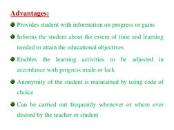 Advantages: 
Provides student with information on progress or gains 
Informs the student about the extent of time and learnin