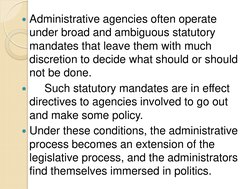 Administrative agencies often operate 
under broad and ambiguous statutory 
mandates that leave them with much 
discretion t