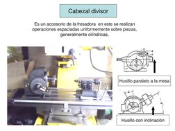Es un accesorio de la fresadora  en este se realizan 
operaciones espaciadas uniformemente sobre piezas, 
generalmente cilínd
