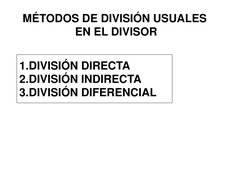MÉTODOS DE DIVISIÓN USUALES  
EN EL DIVISOR 
1.DIVISIÓN DIRECTA 
2.DIVISIÓN INDIRECTA 
3.DIVISIÓN DIFERENCIAL 
