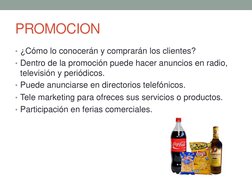 PROMOCION 
• ¿Cómo lo conocerán y comprarán los clientes? 
• Dentro de la promoción puede hacer anuncios en radio, 
televisió
