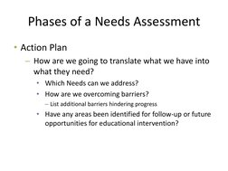 Phases of a Needs Assessment 
• Action Plan 
– How are we going to translate what we have into 
what they need? 
• Which Need