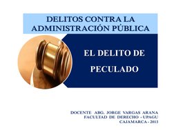 EL DELITO DE 
PECULADO 
 
 
 DELITOS CONTRA LA  ADMINISTRACIÓN PÚBLICA 
DELITOS CONTRA LA  
ADMINISTRACIÓN PÚBLICA 
DOCENTE